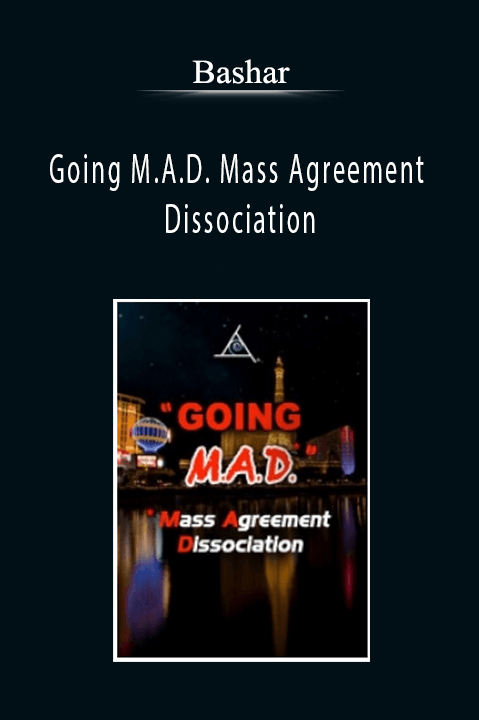 Bashar - Going M.A.D. Mass Agreement Dissociation