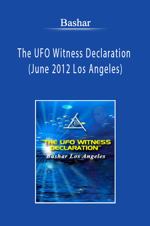 Bashar - The UFO Witness Declaration (June 2012 Los Angeles)