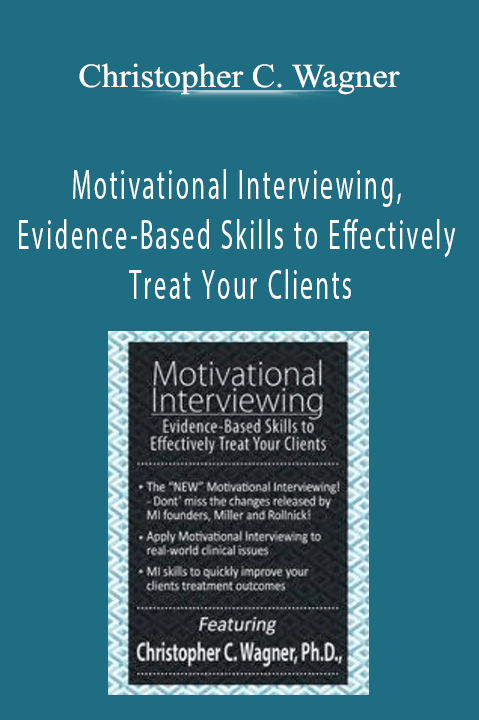Christopher C. Wagner - Motivational Interviewing, Evidence-Based Skills to Effectively Treat Your Clients