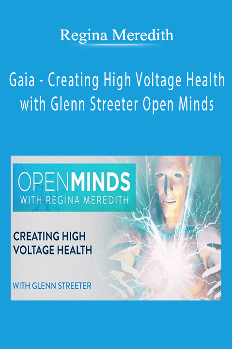 Gaia - Creating High Voltage Health with Glenn Streeter Open Minds with Regina Meredith.