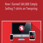 How I Earned $60,000 Simply Selling T-shirts on Teespring