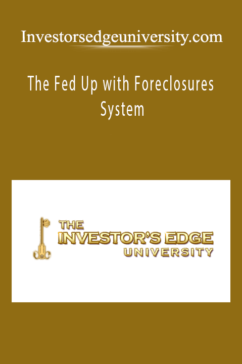 Investorsedgeuniversity.com - The Fed Up with Foreclosures System