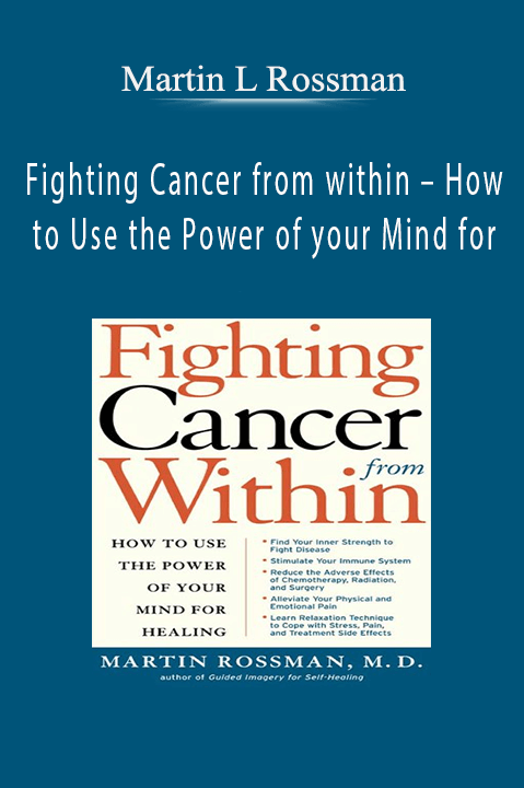 Martin L Rossman – Fighting Cancer from within – How to Use the Power of your Mind for