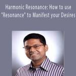 Mashhur Anam - Harmonic Resonance: How to use "Resonance" to Manifest your Desires