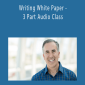Michael Stelzner - Writing White Paper - 3 Part Audio Class