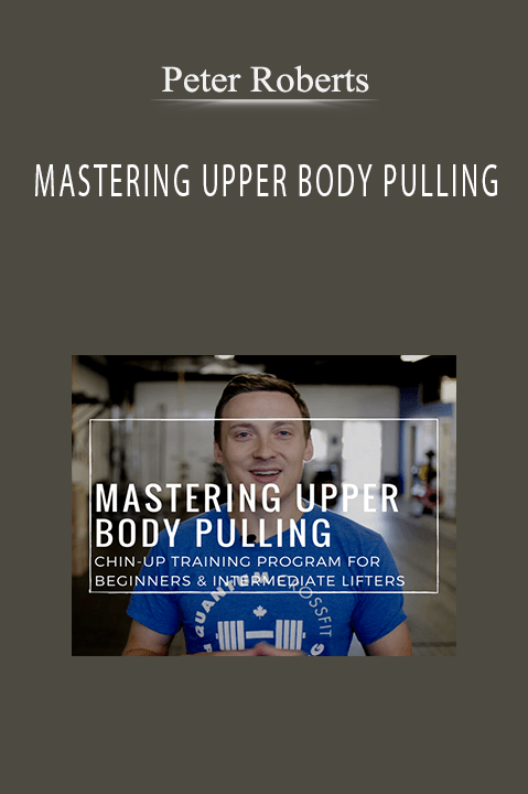 Peter Roberts - MASTERING UPPER BODY PULLING