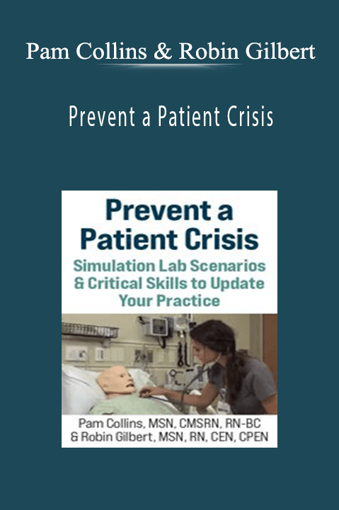 Prevent a Patient Crisis Simulation Lab Scenarios & Critical Skills to Update Your Practice - Pam Collins & Robin Gilbert.