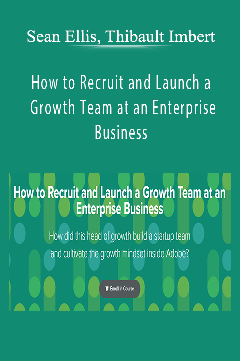Sean Ellis, Thibault Imbert - How to Recruit and Launch a Growth Team at an Enterprise Business