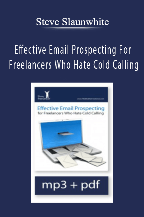 Steve Slaunwhite - Effective Email Prospecting For Freelancers Who Hate Cold Calling