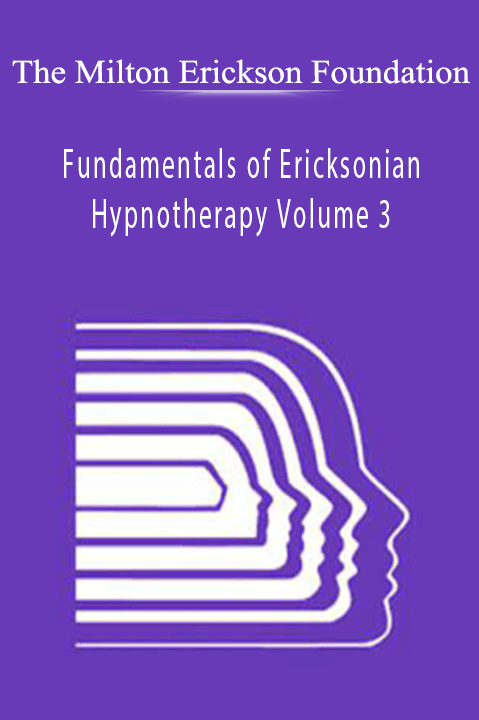 The Milton Erickson Foundation – Fundamentals of Ericksonian Hypnotherapy Volume 3