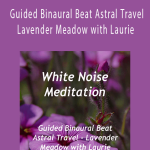 White Noise Meditation - Guided Binaural Beat Astral Travel ~ Lavender Meadow with Laurie