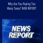 Why Are You Paying Too Many Taxes NEW REPORT.