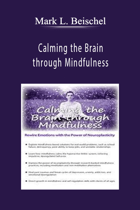 xCalming the Brain through Mindfulness Rewire Emotions with the Power of Neuroplasticity - Mark L. Beischel.