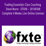 FXTE - Trading Essentials Class Coaching - Steve Nurre - EFX09 - 20100308 - Complete 4 Weeks Live Online Seminar