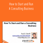 How to Start and Run A Consulting Business - Paul D. Sheriff