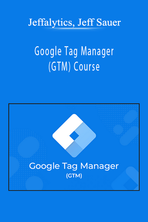 Jeffalytics, Jeff Sauer - Google Tag Manager (GTM) Course