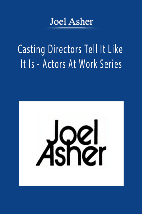Joel Asher - Casting Directors Tell It Like It Is - Actors At Work Series