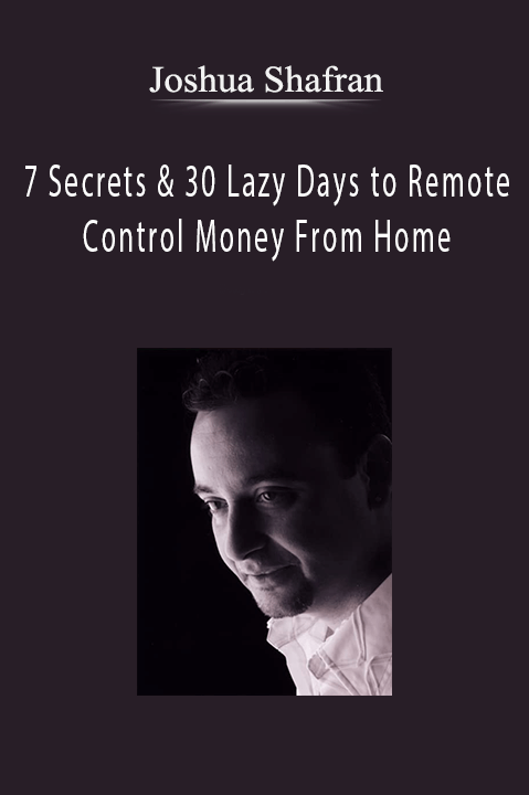 Joshua Shafran - 7 Secrets & 30 Lazy Days to Remote Control Money From Home