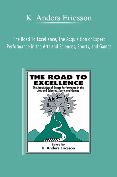 K. Anders Ericsson - The Road To Excellence, The Acquisition of Expert Performance in the Arts and Sciences, Sports, and Games