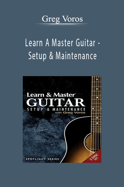 Learn A Master Guitar - Setup & Maintenance - Greg Voros
