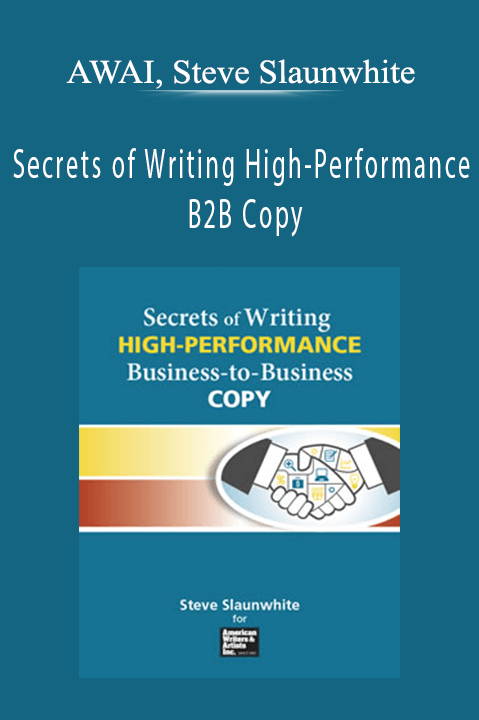 Secrets of Writing High-Performance B2B Copy - AWAI, Steve Slaunwhite