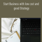 Start Business with low cost and good Strategy