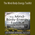 The Mind-Body-Energy ToolKit Clinical Approaches that Go Beyond Talk - Robert Schwarz.
