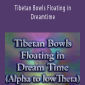 Unisonic Ascension – Tibetan Bowls Floating in Dreamtime