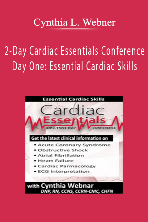 2-Day Cardiac Essentials Conference Day One Essential Cardiac Skills - Cynthia L. Webner.