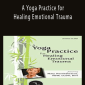 A Yoga Practice for Healing Emotional Trauma - Mary NurrieStearns