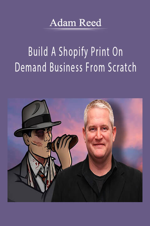 Adam Reed - Build A Shopify Print On Demand Business From Scratch.