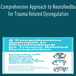 Ainat Rogel, Diana Martinez, Sebern Fisher, Elya Steinberg, Inna Khazan - A Comprehensive Approach to Neurofeedback for Trauma Related Dysregulation