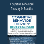 Avidan Milevsky - Cognitive Behavioral Therapy in Practice Effective Techniques for Treating Anxiety, Depression, Trauma, and Family-Based Turmoil.
