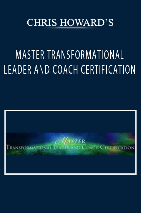 CHRIS HOWARD’S - MASTER TRANSFORMATIONAL LEADER AND COACH CERTIFICATION