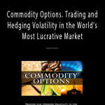Carley Garner, Paul Brittain - Commodity Options. Trading and Hedging Volatility in the World’s Most Lucrative Market