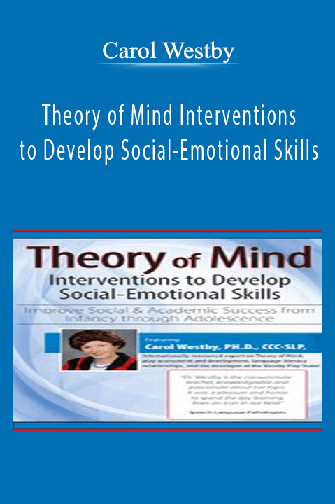 Carol Westby - Theory of Mind Interventions to Develop Social-Emotional Skills Improve Social & Academic Success from Infancy Through Adolescence.