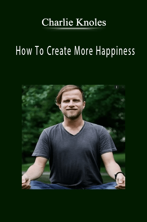 Charlie Knoles - How To Create More Happiness.