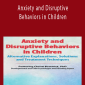 Christi Bostwick - Anxiety and Disruptive Behaviors in Children Alternative Explanations, Solutions and Treatment Techniques.