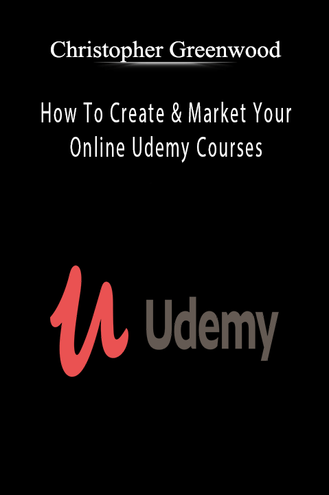 Christopher Greenwood - How To Create & Market Your Online Udemy Courses.
