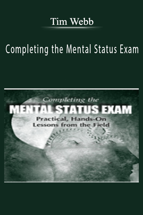 Completing the Mental Status Exam Practical, Hands-On Lessons from the Field - Tim Webb.