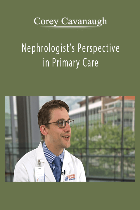 Corey Cavanaugh - Nephrologist’s Perspective in Primary Care.