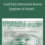 Could Early Intervention Reverse Symptoms of Autism An In-Depth Look at Current Sensory, Communication, Relationship, & Behavioral Treatments - Susan Hamre.