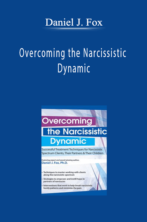 Daniel J. Fox - Overcoming the Narcissistic Dynamic: Successful Treatment Techniques for Narcissistic Spectrum Clients, Their Partners and Their Children