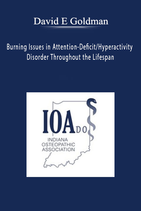 David E Goldman - Burning Issues in Attention-Deficit/Hyperactivity Disorder Throughout the Lifespan
