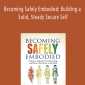 Deirdre Fay - Becoming Safely Embodied: Building a Solid, Steady Secure Self