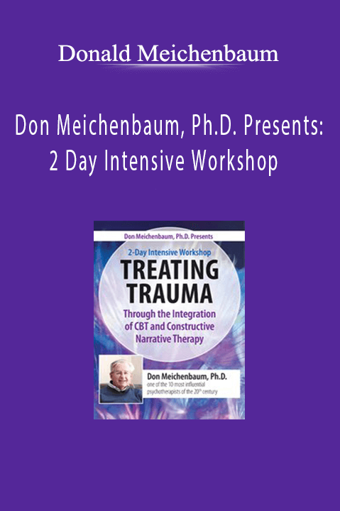 Don Meichenbaum, Ph.D. Presents: 2 Day Intensive Workshop: Treating Trauma Through the Integration of CBT and Constructive Narrative Therapy - Donald Meichenbaum