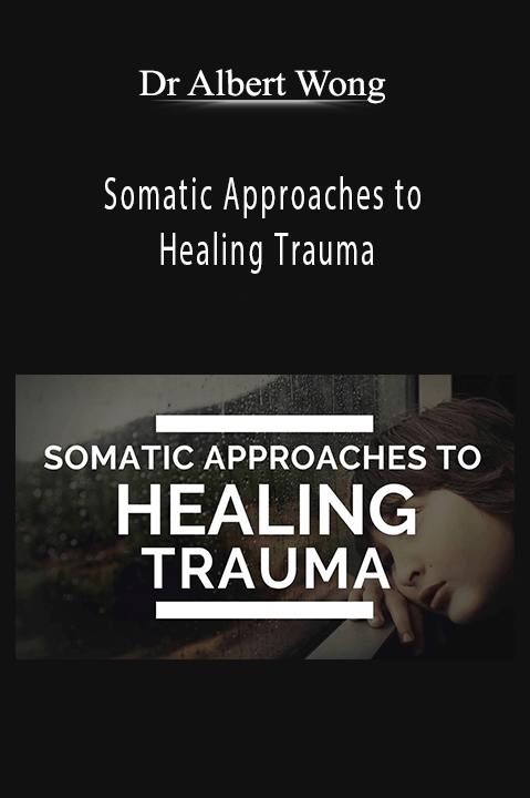 Dr Albert Wong - Somatic Approaches to Healing Trauma