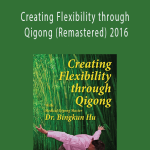 Dr. Bingkun Hu - Creating Flexibility through Qigong (Remastered) 2016