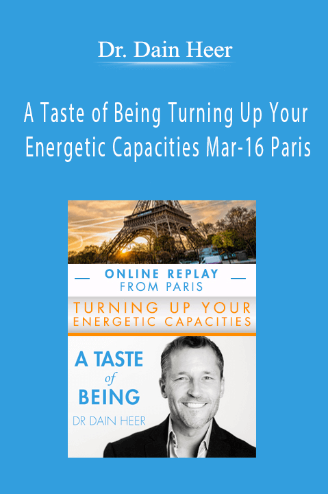 Dr. Dain Heer - A Taste of Being Turning Up Your Energetic Capacities Mar-16 Paris