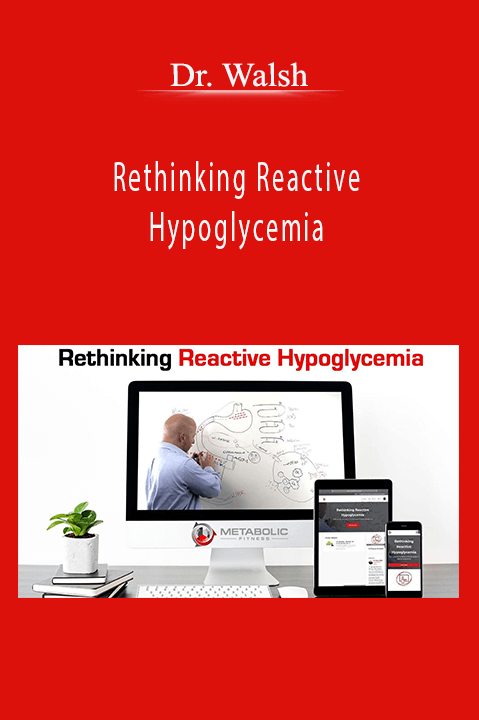 Dr. Walsh - Rethinking Reactive Hypoglycemia